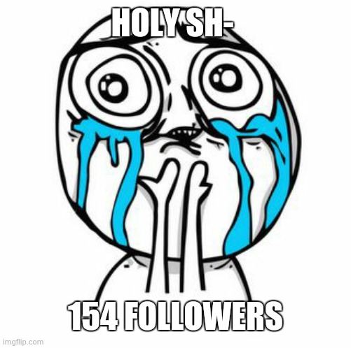 THANKS FOR ALL!!! \^0^/ | HOLY SH-; 154 FOLLOWERS | image tagged in amazed cute face | made w/ Imgflip meme maker
