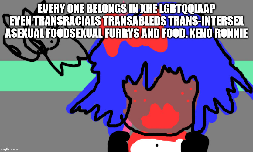 ASEXUAL WORLD WIDE | EVERY ONE BELONGS IN XHE LGBTQQIAAP EVEN TRANSRACIALS TRANSABLEDS TRANS-INTERSEX ASEXUAL FOODSEXUAL FURRYS AND FOOD. XENO RONNIE | image tagged in morrisey will not die in the next 23 hours | made w/ Imgflip meme maker