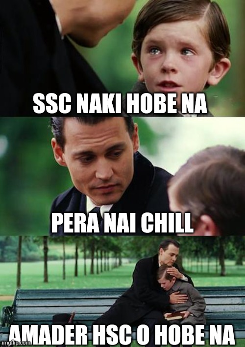 SSC Exam Naki R Hobe Na | SSC NAKI HOBE NA; PERA NAI CHILL; AMADER HSC O HOBE NA | image tagged in memes,finding neverland | made w/ Imgflip meme maker