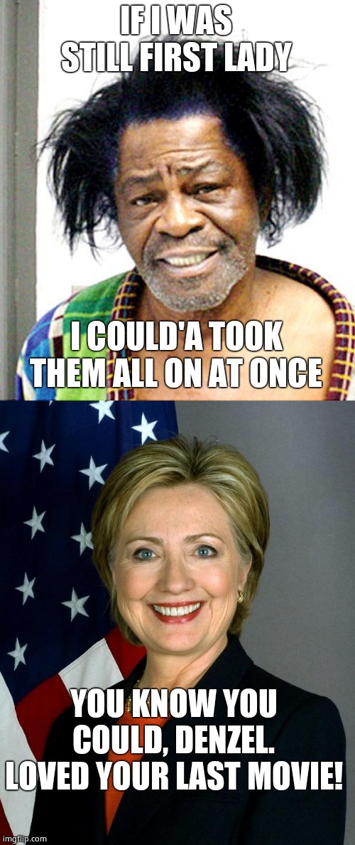 IF I WAS STILL FIRST LADY I COULD'A TOOK THEM ALL ON AT ONCE YOU KNOW YOU COULD, DENZEL. LOVED YOUR LAST MOVIE! | image tagged in james brown mug shot,memes,hillary clinton | made w/ Imgflip meme maker