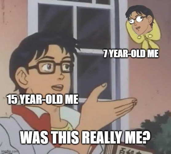 Looking Back On Ourselves Be Like | 7 YEAR-OLD ME; 15 YEAR-OLD ME; WAS THIS REALLY ME? | image tagged in memes,is this a pigeon | made w/ Imgflip meme maker