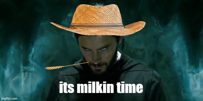 ok | its milkin time | image tagged in its morbin time,morbius,morb,farmer,farm,state farm | made w/ Imgflip meme maker