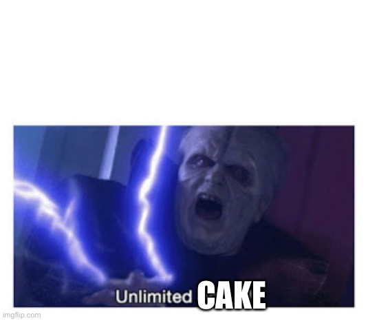 unlimited power | CAKE | image tagged in unlimited power | made w/ Imgflip meme maker