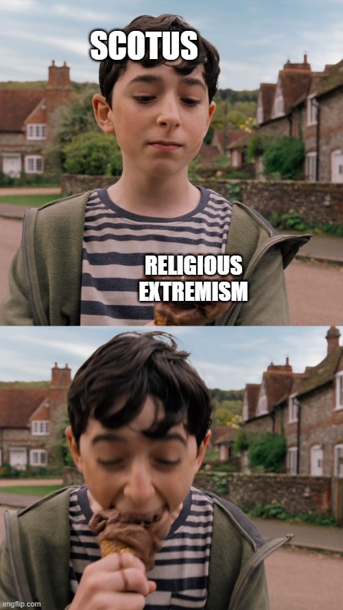 The Supreme Court is going EXTREME | SCOTUS; RELIGIOUS
EXTREMISM | image tagged in ice cream kid | made w/ Imgflip meme maker