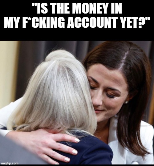 political | "IS THE MONEY IN MY F*CKING ACCOUNT YET?" | image tagged in political meme | made w/ Imgflip meme maker