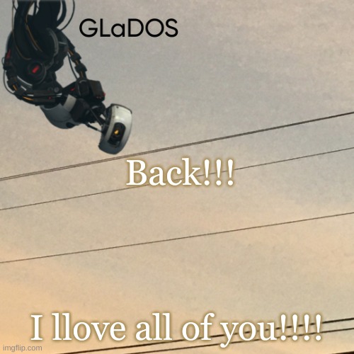 Back!!! I llove all of you!!!! | image tagged in template | made w/ Imgflip meme maker