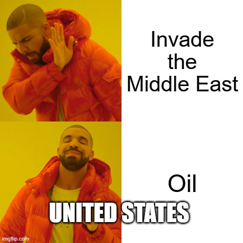 United States be like: | Invade the Middle East; Oil; UNITED STATES | image tagged in memes,drake hotline bling | made w/ Imgflip meme maker