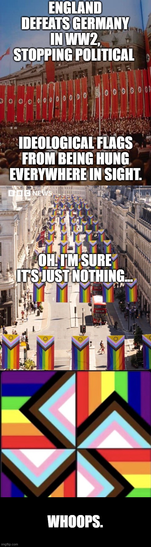 Did not-see that one coming. | ENGLAND DEFEATS GERMANY IN WW2, STOPPING POLITICAL; IDEOLOGICAL FLAGS FROM BEING HUNG EVERYWHERE IN SIGHT. OH. I'M SURE IT'S JUST NOTHING... WHOOPS. | made w/ Imgflip meme maker