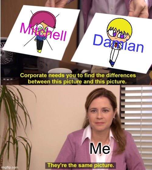 Mitchell and Damian? | Mitchell; Damian; Me | image tagged in memes,they're the same picture | made w/ Imgflip meme maker