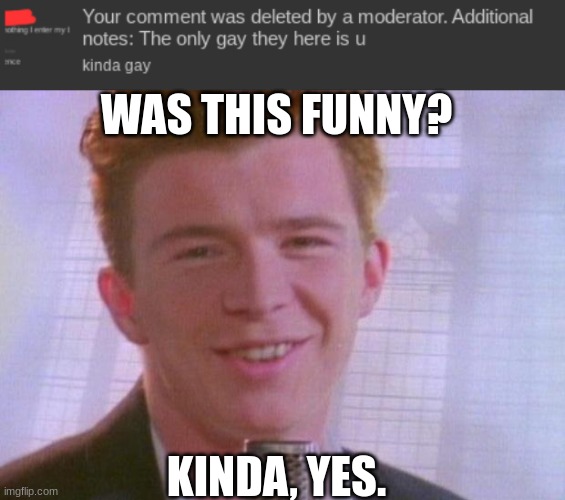 dont ask about rick | WAS THIS FUNNY? KINDA, YES. | image tagged in rick astley | made w/ Imgflip meme maker