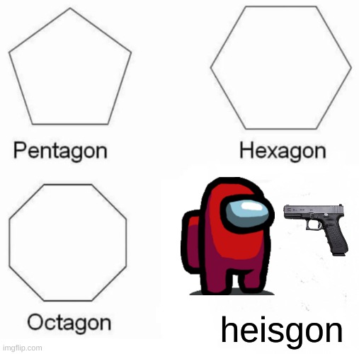 He gon bye-bye | heisgon | image tagged in memes,pentagon hexagon octagon | made w/ Imgflip meme maker