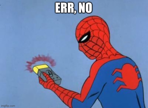 spiderman detector | ERR, NO | image tagged in spiderman detector | made w/ Imgflip meme maker