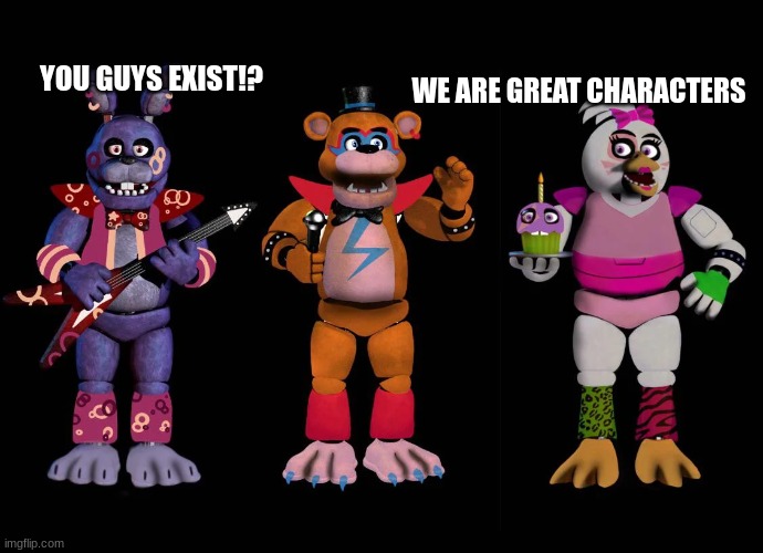 Poor bonnie | YOU GUYS EXIST!? WE ARE GREAT CHARACTERS | image tagged in fnaf security breach | made w/ Imgflip meme maker