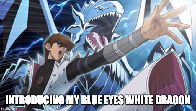 Blue eyes white Dragon seto kaiba yugioh | INTRODUCING MY BLUE EYES WHITE DRAGON | image tagged in blue eyes white dragon seto kaiba yugioh | made w/ Imgflip meme maker