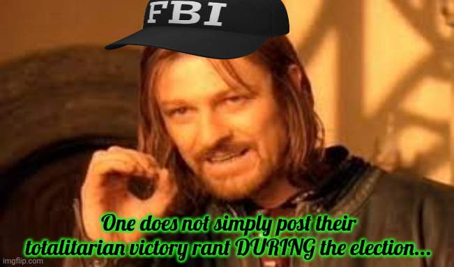 One does not simply blank | One does not simply post their totalitarian victory rant DURING the election... | image tagged in one does not simply blank | made w/ Imgflip meme maker