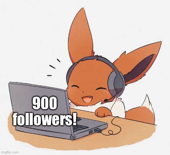 Gaming Eevee | 900 followers! | image tagged in gaming eevee | made w/ Imgflip meme maker