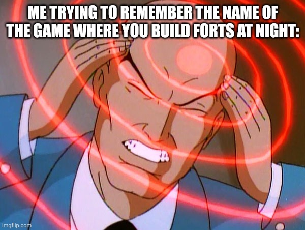 Fort... Something... | ME TRYING TO REMEMBER THE NAME OF THE GAME WHERE YOU BUILD FORTS AT NIGHT: | image tagged in professor x | made w/ Imgflip meme maker