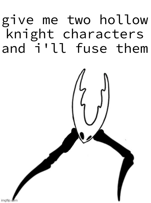 Pr Vse (HOT!!!) | give me two hollow knight characters and i'll fuse them | image tagged in pr vse hot | made w/ Imgflip meme maker