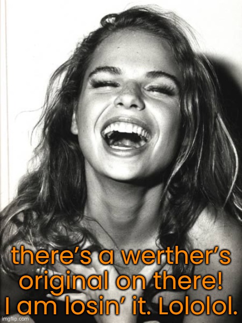 there’s a werther’s original on there! I am losin’ it. Lololol. | made w/ Imgflip meme maker