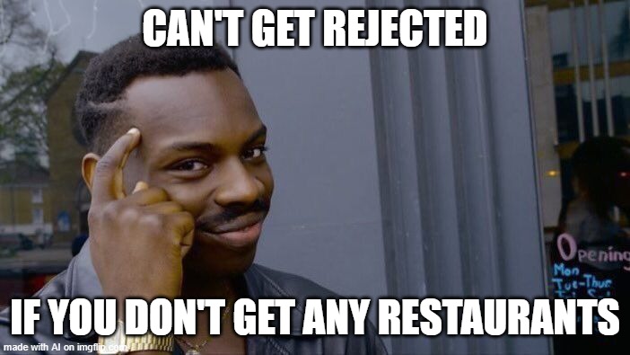 Restaurants = rejection. Perfect logic | CAN'T GET REJECTED; IF YOU DON'T GET ANY RESTAURANTS | image tagged in memes,roll safe think about it,ai meme,restaurant,rejection | made w/ Imgflip meme maker