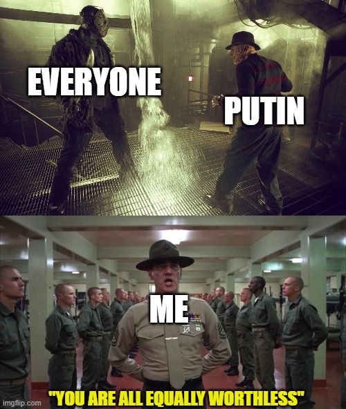 Both sides suck | EVERYONE; PUTIN; ME; "YOU ARE ALL EQUALLY WORTHLESS" | image tagged in freddy vs jason starbucks,you are all equally worthless,putin | made w/ Imgflip meme maker