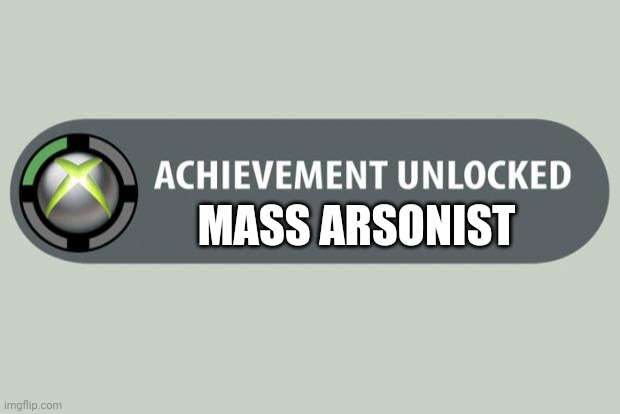 achievement unlocked | MASS ARSONIST | image tagged in achievement unlocked | made w/ Imgflip meme maker