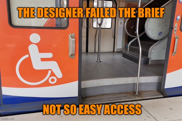 Designer failed the brief | THE DESIGNER FAILED THE BRIEF; NOT SO EASY ACCESS | image tagged in design fail,railway,disabled access,step | made w/ Imgflip meme maker