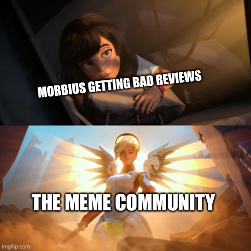 It’s morbin time | MORBIUS GETTING BAD REVIEWS; THE MEME COMMUNITY | image tagged in overwatch mercy meme,morbius | made w/ Imgflip meme maker