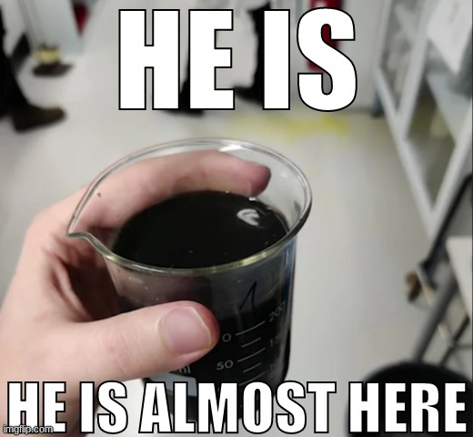 HE IS; HE IS ALMOST HERE | made w/ Imgflip meme maker