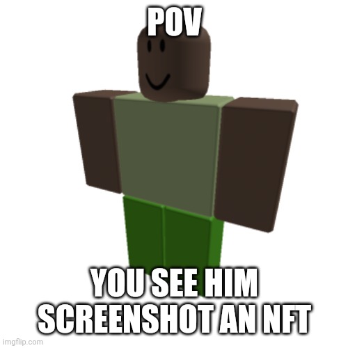 Yes it's a joke rp | POV; YOU SEE HIM SCREENSHOT AN NFT | image tagged in roblox oc | made w/ Imgflip meme maker