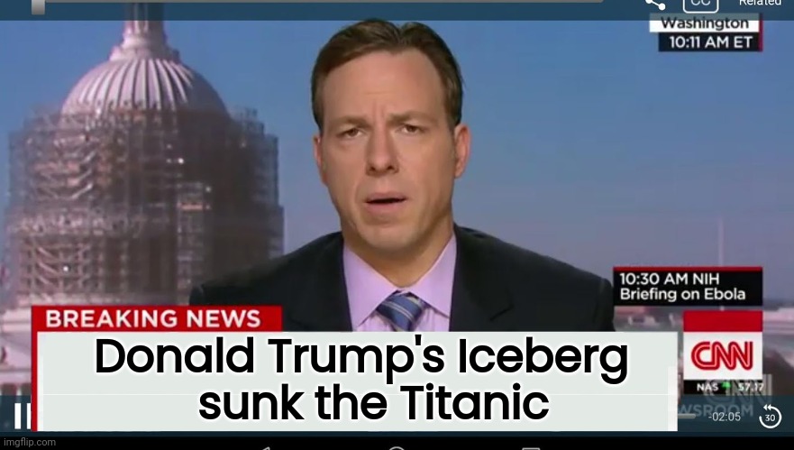 cnn breaking news template | Donald Trump's Iceberg      
sunk the Titanic | image tagged in cnn breaking news template | made w/ Imgflip meme maker