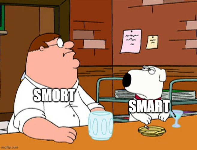 SMART; SMORT | image tagged in smort,peter griffin,brian griffin | made w/ Imgflip meme maker
