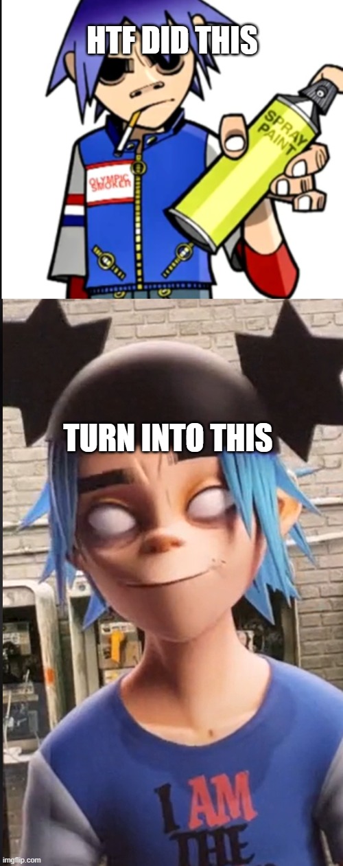 .... | HTF DID THIS; TURN INTO THIS | image tagged in gorillaz,wtf | made w/ Imgflip meme maker