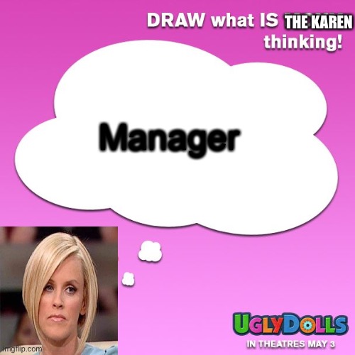 Umm. | THE KAREN; Manager | image tagged in draw what is moxy thinking | made w/ Imgflip meme maker