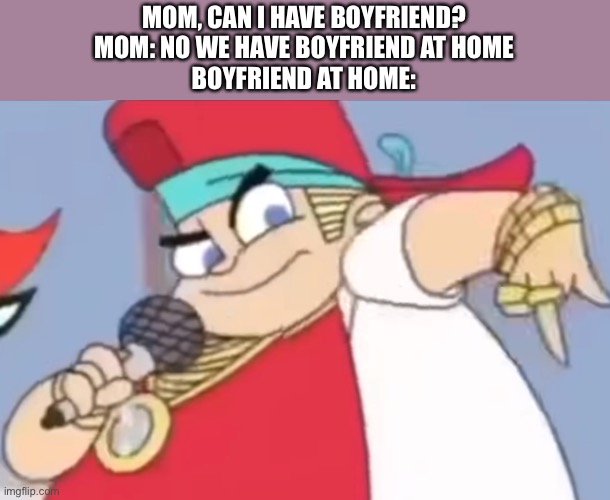 MOM, CAN I HAVE BOYFRIEND?
MOM: NO WE HAVE BOYFRIEND AT HOME
BOYFRIEND AT HOME: | image tagged in fnf,fake | made w/ Imgflip meme maker