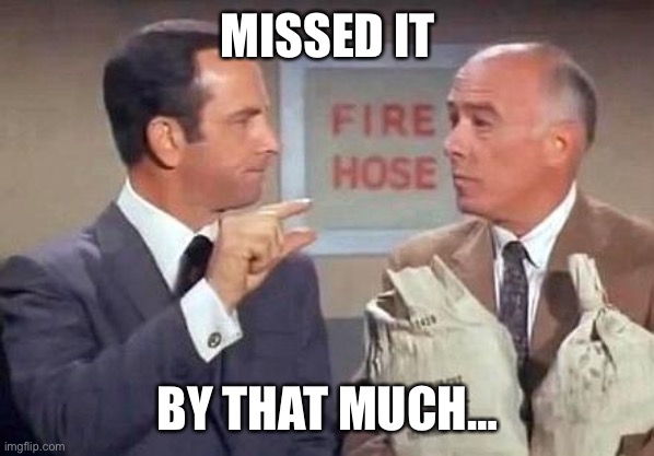 Missed it | MISSED IT; BY THAT MUCH… | image tagged in get smart | made w/ Imgflip meme maker