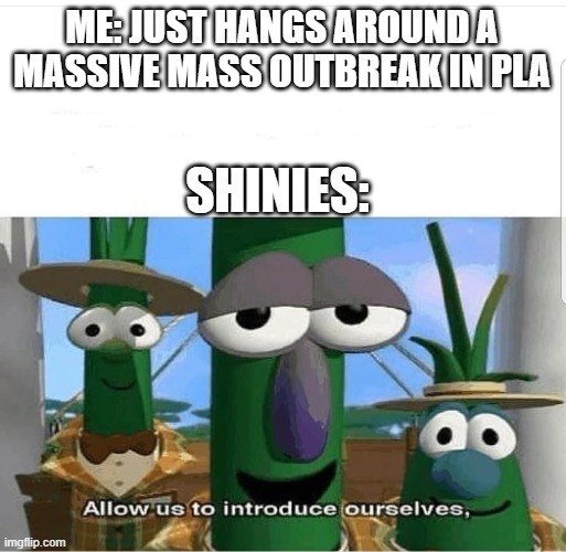 Shinies are evrywhere | ME: JUST HANGS AROUND A MASSIVE MASS OUTBREAK IN PLA; SHINIES: | image tagged in allow us to introduce ourselves | made w/ Imgflip meme maker