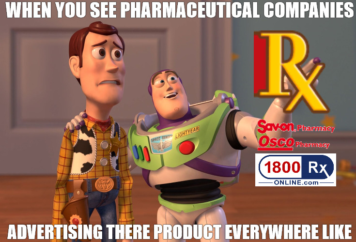 the real drug dealers | WHEN YOU SEE PHARMACEUTICAL COMPANIES; ADVERTISING THERE PRODUCT EVERYWHERE LIKE | image tagged in memes,x x everywhere | made w/ Imgflip meme maker