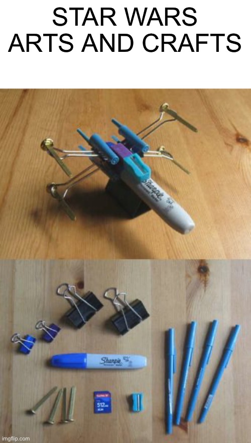 Whoever thought of this was smart |  STAR WARS ARTS AND CRAFTS | image tagged in memes,funny,star wars,arts and crafts,woah,x wing | made w/ Imgflip meme maker