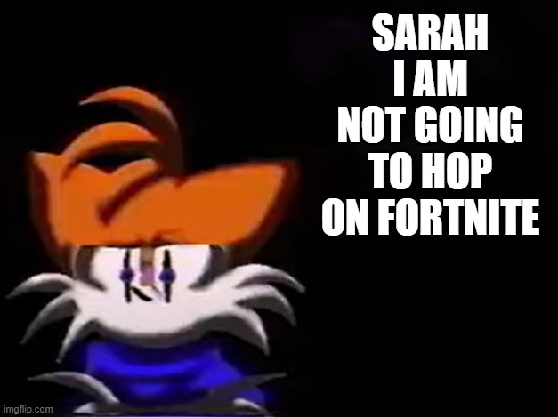 Fortnite sonic | SARAH I AM NOT GOING TO HOP ON FORTNITE | image tagged in sarah i am not going to __ aka luther disagrees | made w/ Imgflip meme maker