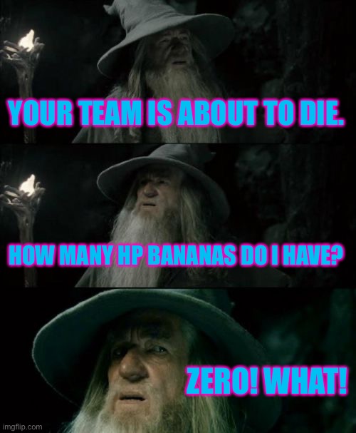 Miitopia battles | YOUR TEAM IS ABOUT TO DIE. HOW MANY HP BANANAS DO I HAVE? ZERO! WHAT! | image tagged in memes,confused gandalf | made w/ Imgflip meme maker