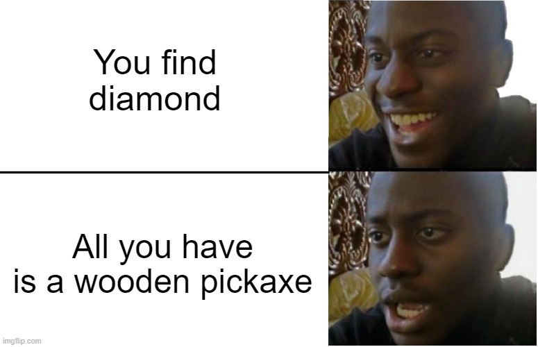 Hate it when this happens... | You find diamond; All you have is a wooden pickaxe | image tagged in disappointed black guy | made w/ Imgflip meme maker