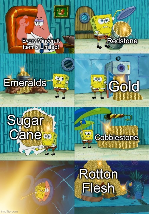 Not Every Item in Minecraft is Limited | Redstone; Every Minecraft Item is Limited! Emeralds; Gold; Sugar Cane; Cobblestone; Rotton Flesh | image tagged in spongebob gold meme,minecraft,minecraft memes,too much minecraft,minecrafter,fun | made w/ Imgflip meme maker