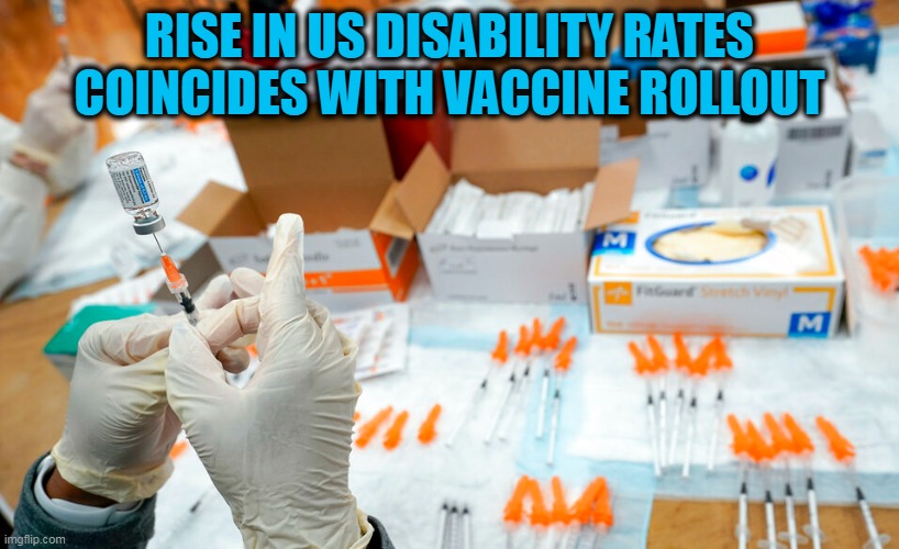 "Safe & Effective" . . . the effective part has long been debunked; so much for the safety part. | RISE IN US DISABILITY RATES COINCIDES WITH VACCINE ROLLOUT | image tagged in covid vaccine,disabled,side effects,fauci,lies | made w/ Imgflip meme maker