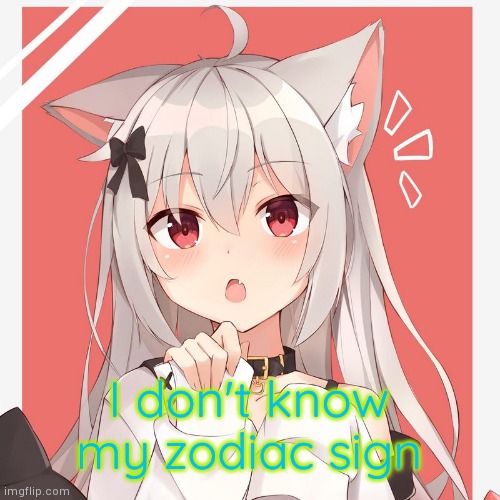 My temp 2 | I don't know my zodiac sign | image tagged in my temp 2 | made w/ Imgflip meme maker