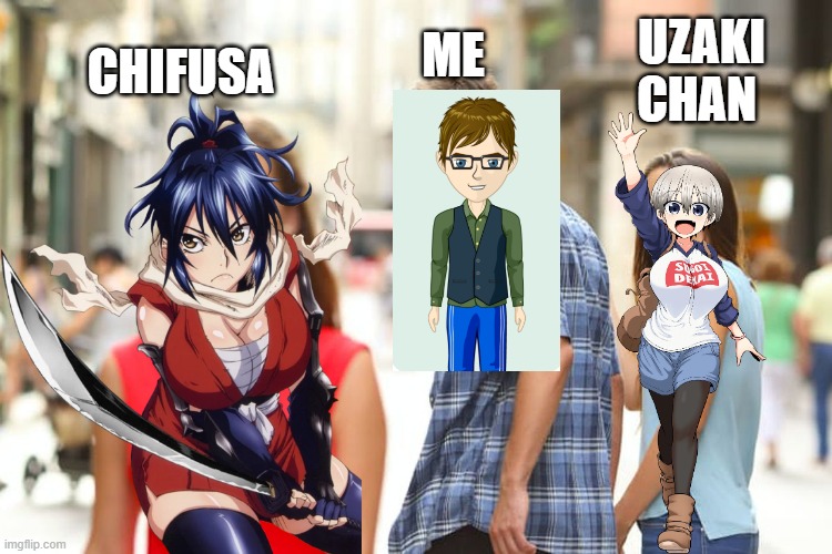 Who I like more | ME; UZAKI CHAN; CHIFUSA | image tagged in memes,distracted boyfriend,anime | made w/ Imgflip meme maker