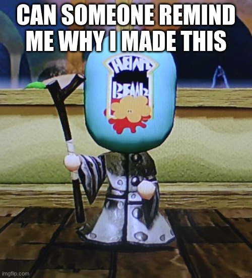 Baked Beans Cleric | CAN SOMEONE REMIND ME WHY I MADE THIS | image tagged in baked beans cleric | made w/ Imgflip meme maker