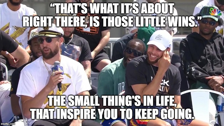 the little wins | “THAT’S WHAT IT’S ABOUT RIGHT THERE, IS THOSE LITTLE WINS.”; THE SMALL THING'S IN LIFE, THAT INSPIRE YOU TO KEEP GOING. | image tagged in inspirational quote,shaun livingston | made w/ Imgflip meme maker