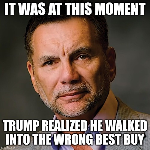 Titleist | IT WAS AT THIS MOMENT; TRUMP REALIZED HE WALKED INTO THE WRONG BEST BUY | made w/ Imgflip meme maker