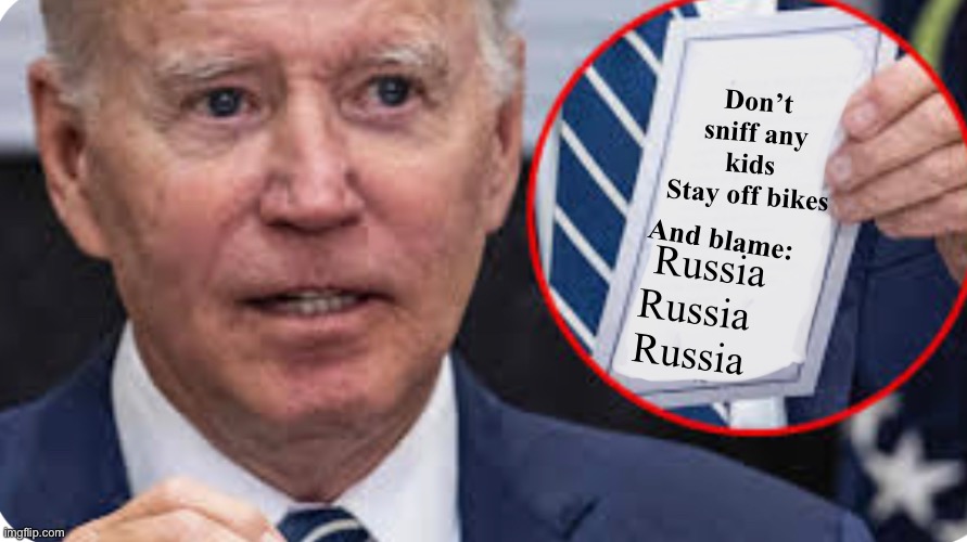 It’s not Joe’s fault you won’t save $0.16 this July 4th | Don’t sniff any kids 
Stay off bikes; And blame:; Russia 
Russia 
Russia | image tagged in politics lol,memes,joe biden,derp | made w/ Imgflip meme maker